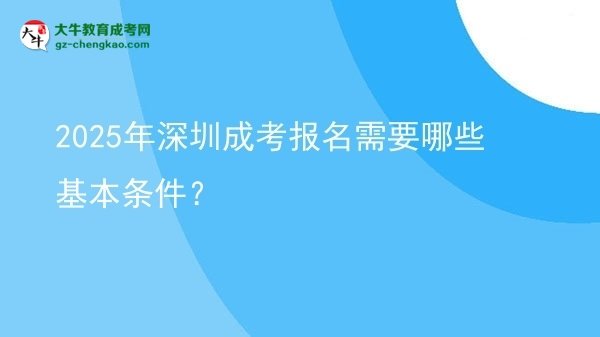 2025年深圳成考報名需要哪些基本條件？圖片