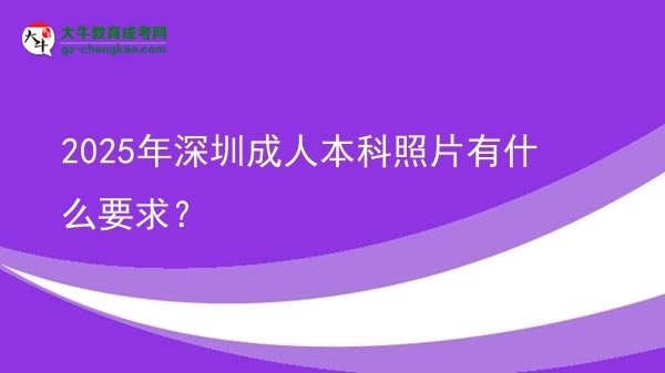 2025年深圳成人本科照片有什么要求？圖片