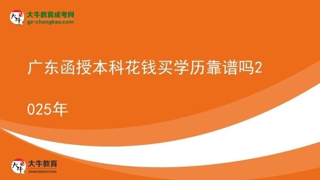 【圖文】廣東函授本科花錢買學(xué)歷靠譜嗎2025年