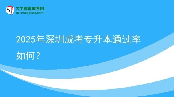 2025年深圳成考專升本通過率如何？圖片