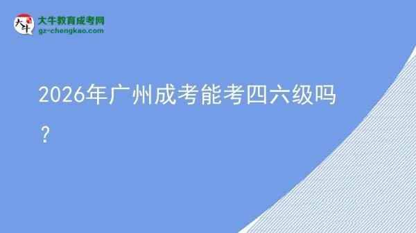 2026年廣州成考能考四六級嗎？
