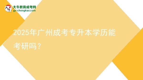 2025年廣州成考專升本學(xué)歷能考研嗎？圖片