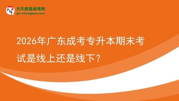 2026年廣東成考專升本期末考試是線上還是線下？圖片