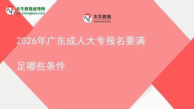 2026年廣東成人大專報名要滿足哪些條件圖片