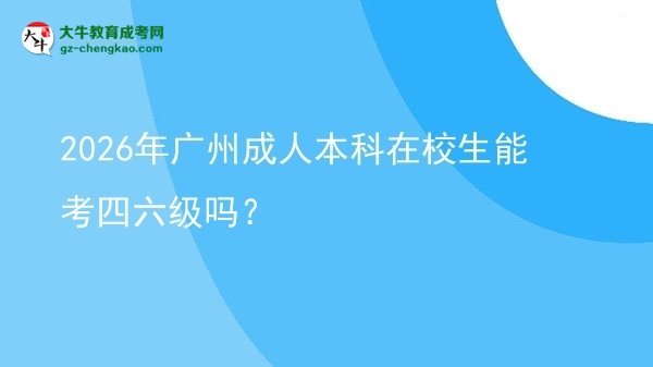 2026年廣州成人本科在校生能考四六級(jí)嗎？圖片