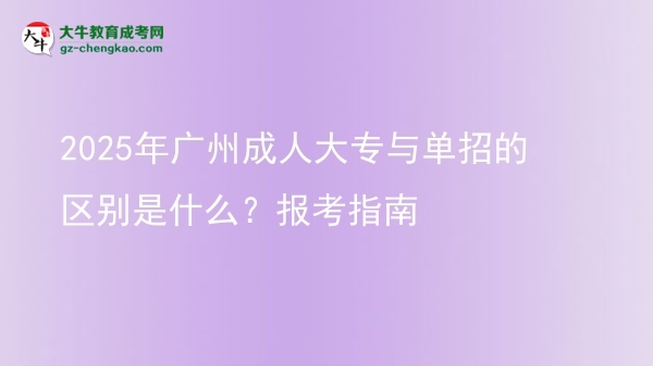 2025年廣州成人大專(zhuān)與單招的區(qū)別是什么？報(bào)考指南圖片