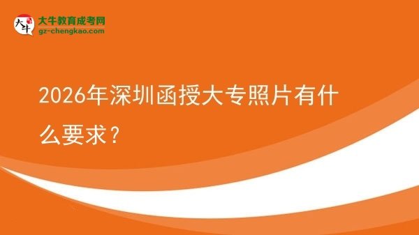 2026年深圳函授大專照片有什么要求？圖片