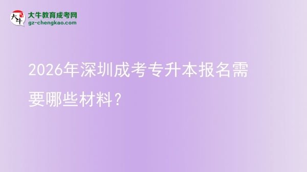 2026年深圳成考專升本報(bào)名需要哪些材料?圖片