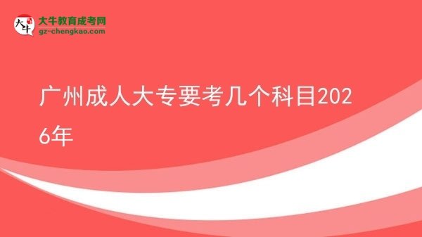 廣州成人大專要考幾個(gè)科目2026年圖片