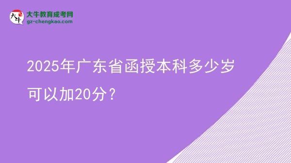 2025年廣東省函授本科多少歲可以加20分？圖片