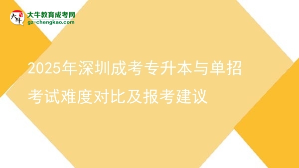 2025年深圳成考專升本與單招考試難度對比及報考建議圖片