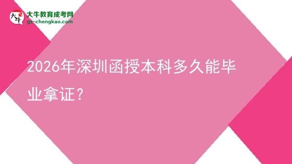 【圖文】2026年深圳函授本科多久能畢業(yè)拿證？
