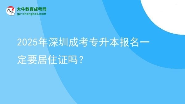 2025年深圳成考專升本報(bào)名一定要居住證嗎？圖片