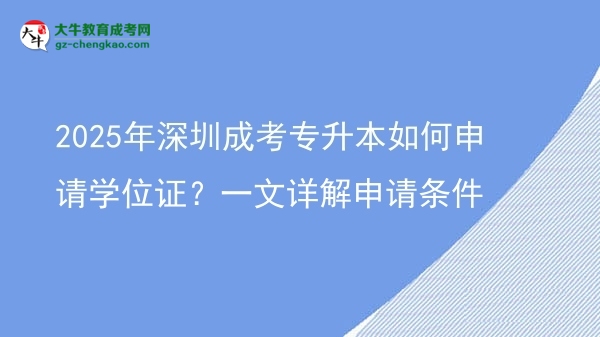 2025年深圳成考專升本如何申請學(xué)位證？一文詳解申請條件圖片