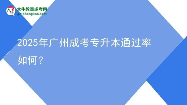 2025年廣州成考專升本通過率如何？圖片
