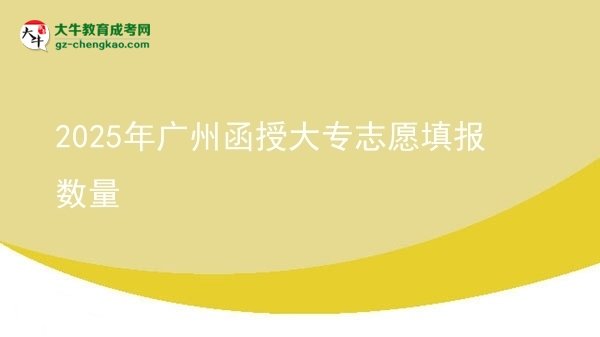 2025年廣州函授大專志愿填報(bào)數(shù)量圖片