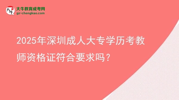 2025年深圳成人大專學(xué)歷考教師資格證符合要求嗎？圖片