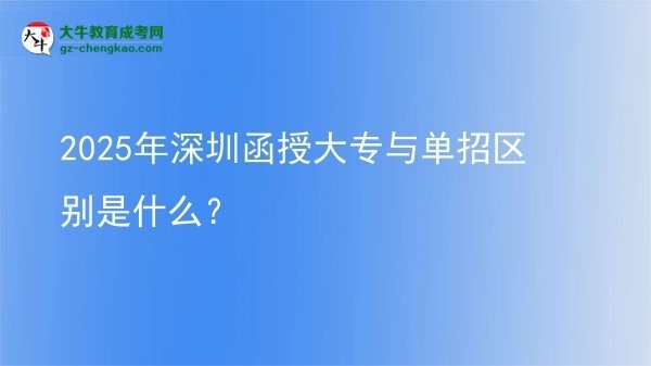 2025年深圳函授大專與單招區(qū)別是什么?圖片