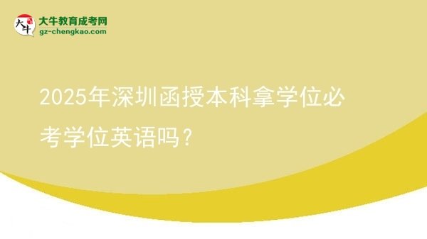 2025年深圳函授本科拿學(xué)位必考學(xué)位英語(yǔ)嗎？圖片