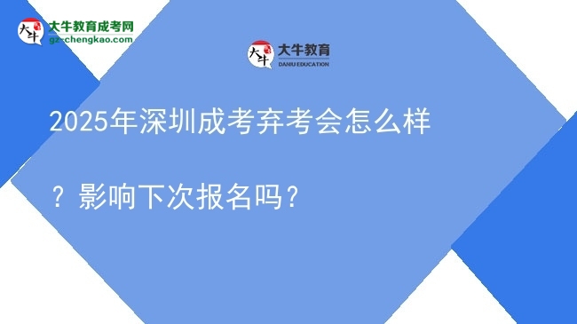 2025年深圳成考棄考會怎么樣？影響下次報名嗎？圖片