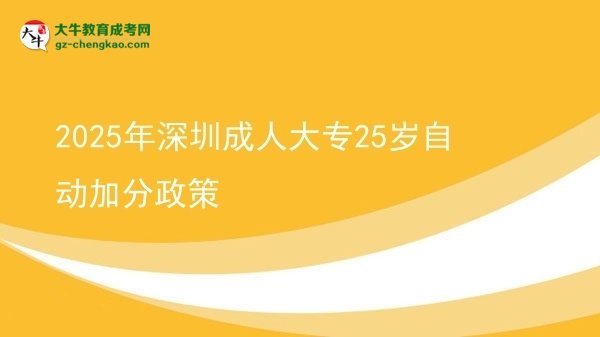 2025年深圳成人大專25歲自動(dòng)加分政策圖片