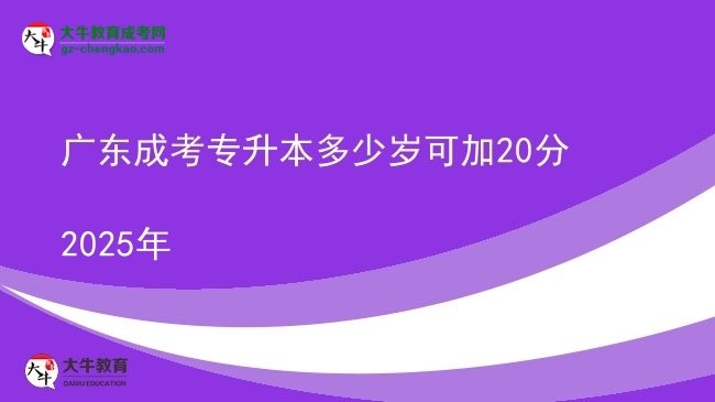 廣東成考專升本多少歲可加20分2025年圖片