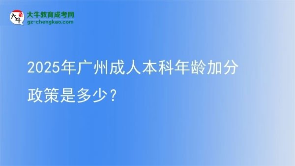 2025年廣州成人本科年齡加分政策是多少？圖片