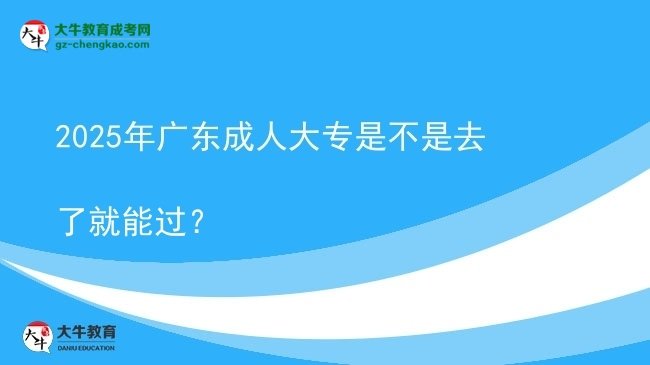 2025年廣東成人大專是不是去了就能過？圖片