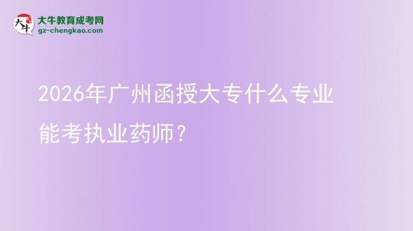 2026年廣州函授大專什么專業(yè)能考執(zhí)業(yè)藥師？圖片