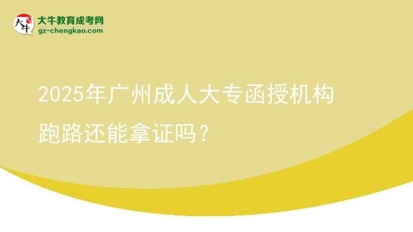 2025年廣州成人大專函授機構跑路還能拿證嗎？圖片