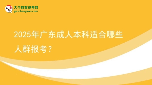 2025年廣東成人本科適合哪些人群報(bào)考？圖片