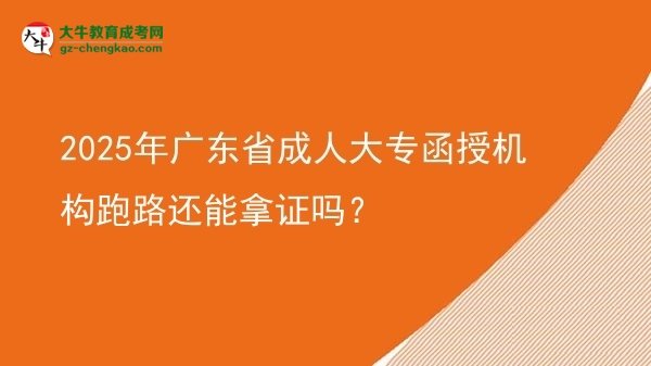2025年廣東省成人大專函授機構(gòu)跑路還能拿證嗎？圖片