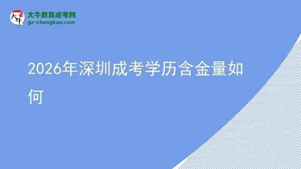 【科普】2026年深圳成考學(xué)歷含金量如何