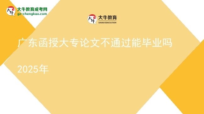 廣東函授大專論文不通過(guò)能畢業(yè)嗎2025年圖片