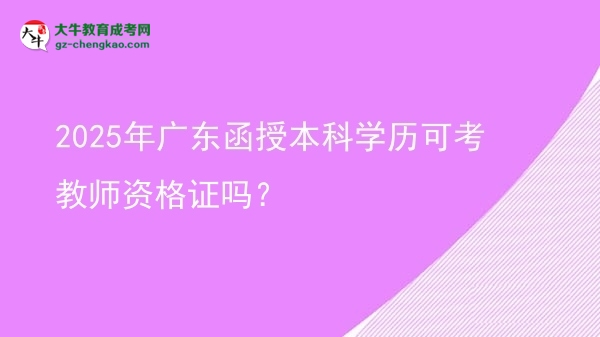 2025年廣東函授本科學(xué)歷可考教師資格證嗎？圖片