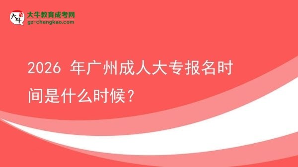 2026 年廣州成人大專報(bào)名時(shí)間是什么時(shí)候？圖片