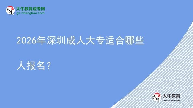 2026年深圳成人大專適合哪些人報(bào)名？圖片