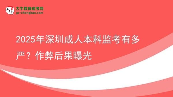 2025年深圳成人本科監(jiān)考有多嚴(yán)?作弊后果曝光圖片