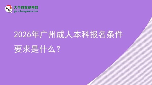 2026年廣州成人本科報名條件要求是什么？圖片