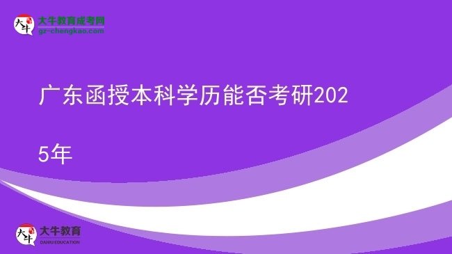 【圖文】廣東函授本科學(xué)歷能否考研2025年