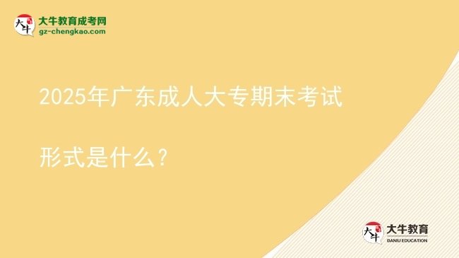 2025年廣東成人大專期末考試形式是什么？圖片