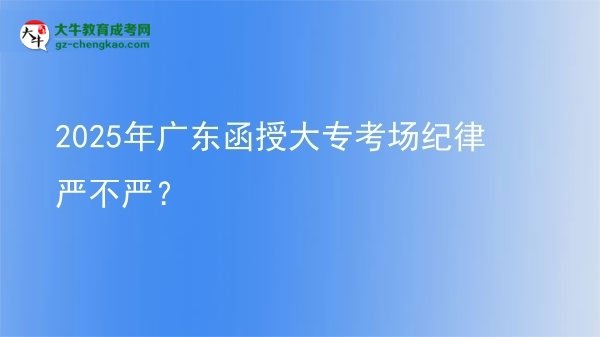 2025年廣東函授大?？紙黾o律嚴不嚴？圖片