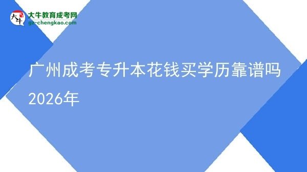 廣州成考專升本花錢(qián)買(mǎi)學(xué)歷靠譜嗎2026年圖片