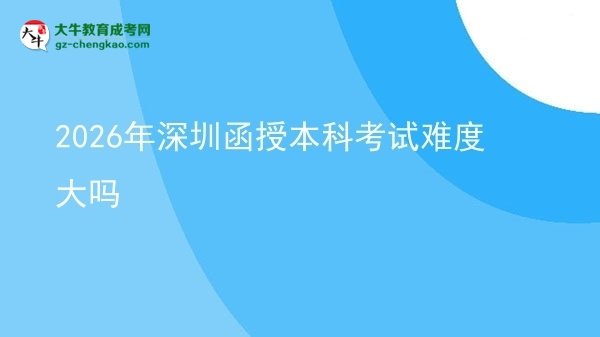 【圖文】2026年深圳函授本科考試難度大嗎