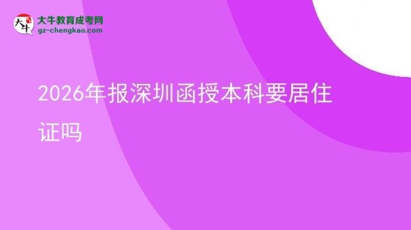 2026年報(bào)深圳函授本科要居住證嗎圖片