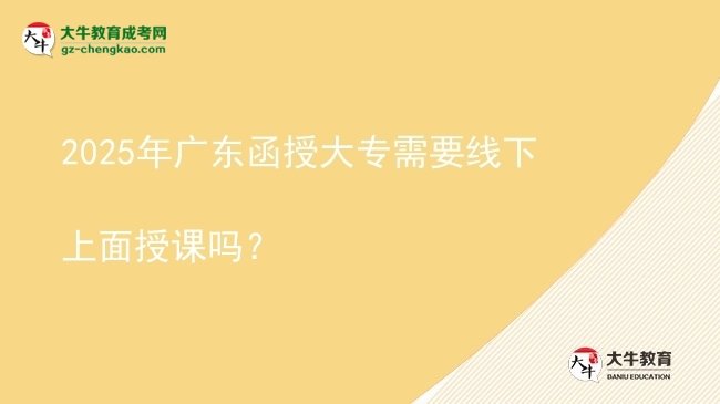 2025年廣東函授大專需要線下上面授課嗎？圖片