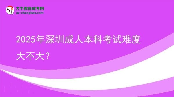 2025年深圳成人本科考試難度大不大？圖片