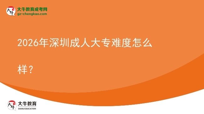 2026年深圳成人大專難度怎么樣？圖片
