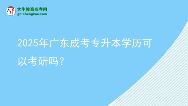 2025年廣東成考專升本學(xué)歷可以考研嗎？圖片