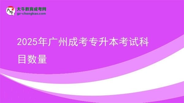 2025年廣州成考專升本考試科目數量圖片